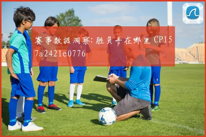 赛事数据洞察:胜负手在哪里 CP157a2421e0776