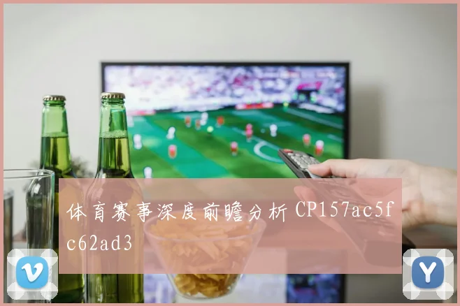 体育赛事深度前瞻分析 CP157ac5fc62ad3