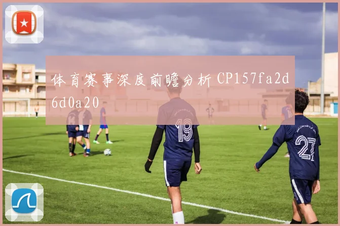 体育赛事深度前瞻分析 CP157fa2d6d0a20