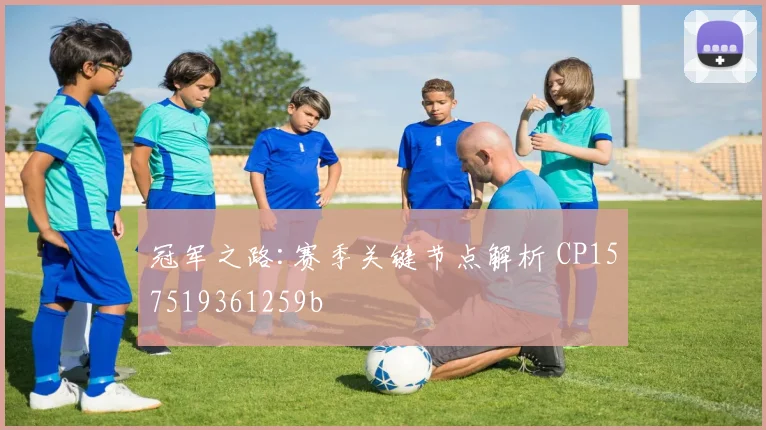冠军之路:赛季关键节点解析 CP157519361259b