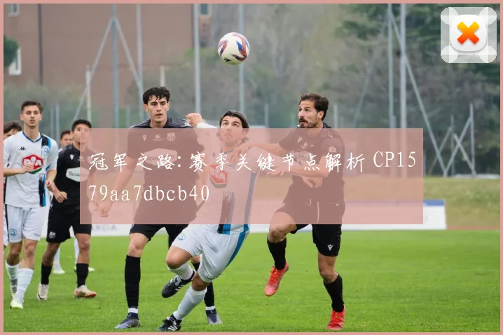 冠军之路:赛季关键节点解析 CP1579aa7dbcb40